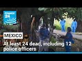 At least 24 dead, including 12 police officers, in southwest Mexico • FRANCE 24 English