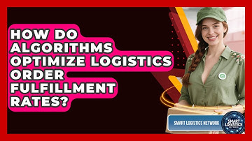 How Do Algorithms Optimize Logistics Order Fulfillment Rates? - Smart Logistics Network