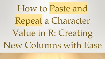 How to Paste and Repeat a Character Value in R: Creating New Columns with Ease