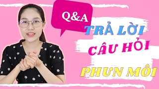 Q\&A - TRẢ LỜI CÂU HỎI SAU KHI PHUN MÔI