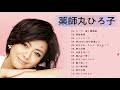 薬師丸ひろ子 人気曲 JPOP BEST ヒットメドレー 邦楽 最高の曲のリスト