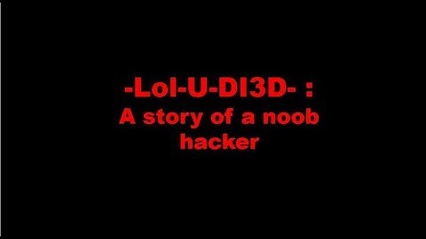 - LoL-U-Dl3D- A story of a noob hacker