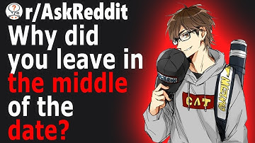 REASONS Why People Left in The MIDDLE of The DATE (r/AskReddit)