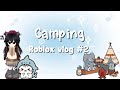 Roblox vlog ep 2!! "Camping" #roblox #vlog #Riko-kozuki