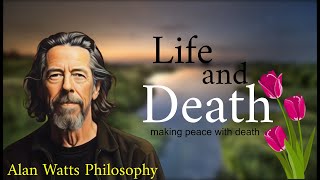 LIFE and DEATH Philosophy - Making Peace with Death - Must Listen - #alanwatts #philosophy #life