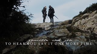 to hear you say it one more time ⎮jon + ygritte