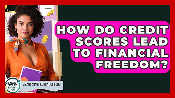 How Do Credit Scores Lead To Financial Freedom? - Smart Start Education Fund