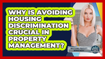 Why Is Avoiding Housing Discrimination Crucial In Property Management?