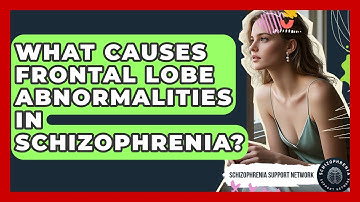 What Causes Frontal Lobe Abnormalities In Schizophrenia? - Schizophrenia Support Network