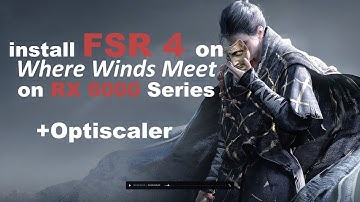 FSR 4 on Where Winds Meet With Optiscaler for Radeon RX 6000/7000 series