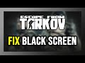 How to FIX Escape From Tarkov Black Screen!