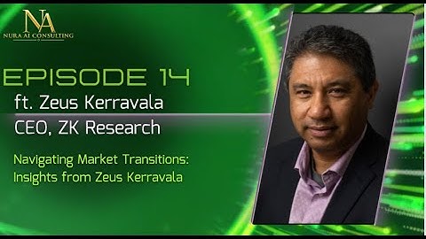 Episode 14 - Navigating Market Transitions: Insights from Zeus Kerravala, CEO, ZK Research