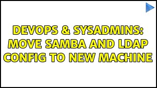 Famous DevOps & SysAdmins: Move samba and ldap config to new machine Wealth