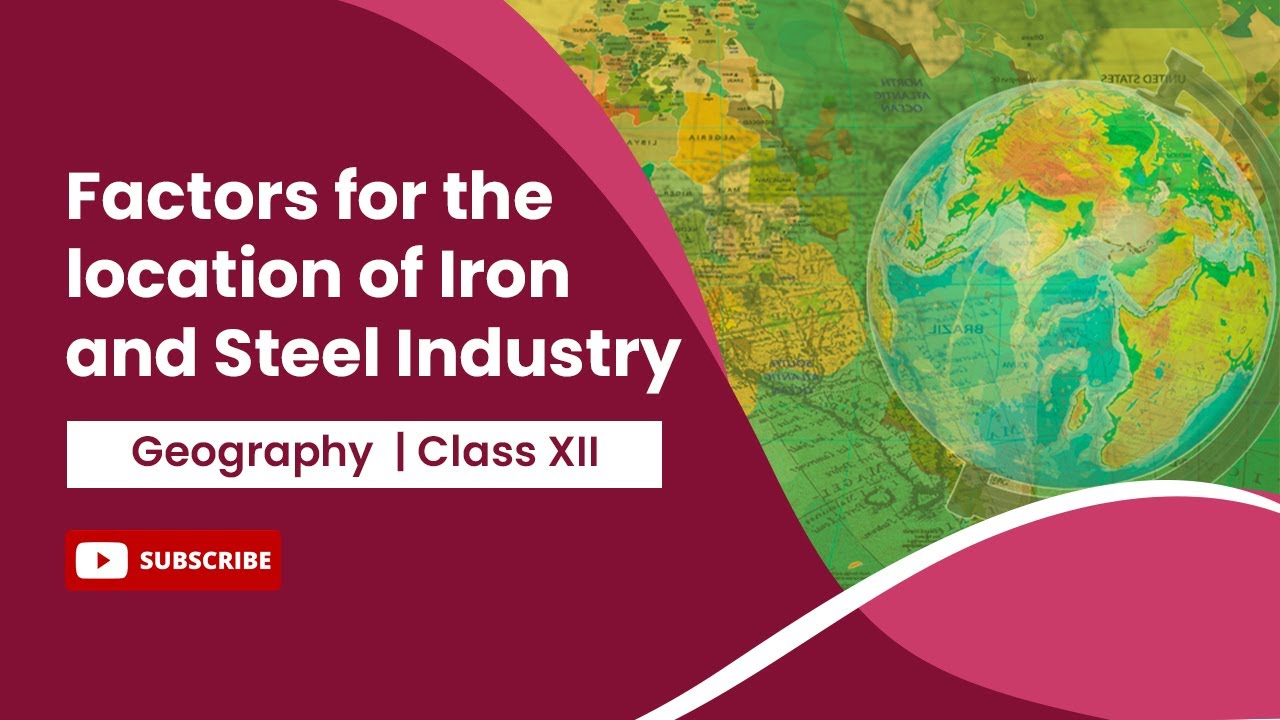 Factors for the location of Iron and Steel Industry | Geography | Class ...