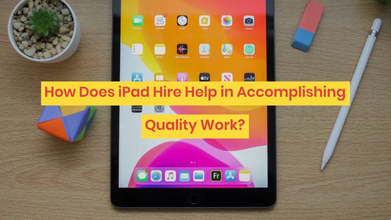 How Does iPad Hire Help in Accomplishing Quality Work?