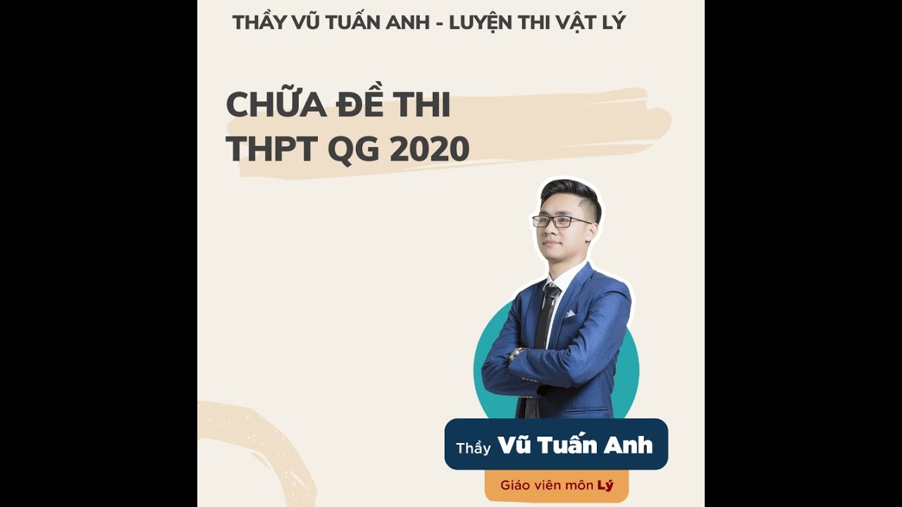 CHỮA ĐỀ MÔN LÝ 2020 - Thầy Vũ Tuấn Anh - Giáo viên Top 1 livestream