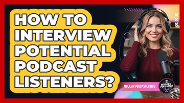 How To Interview Potential Podcast Listeners?