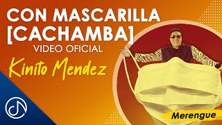 Con Mascarilla 😷(Cachamba)  - Kinito Mendez [Video Oficial]