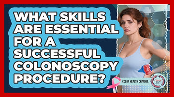 What Skills Are Essential For A Successful Colonoscopy Procedure? - Colon Health Channel
