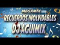 RECUERDOS INOLVIDABLES MEGAMIX DJ AGUIMIX