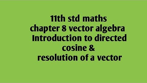 11th std maths chapter 8 vector algebra  Introduction to directed cosine & resolution of a vector