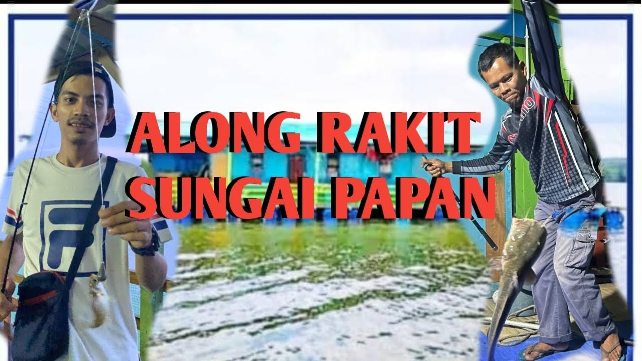 ALONG RAKIT SUNGAI PAPAN | FAMILY TRIP HASIL PADU | BERMINYAK BIBIR BOS ...