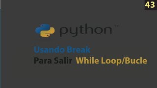 Curso Python - Uso de el break para salir de el While loop - 43