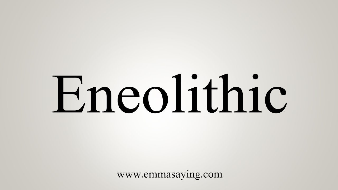 How To Say Eneolithic