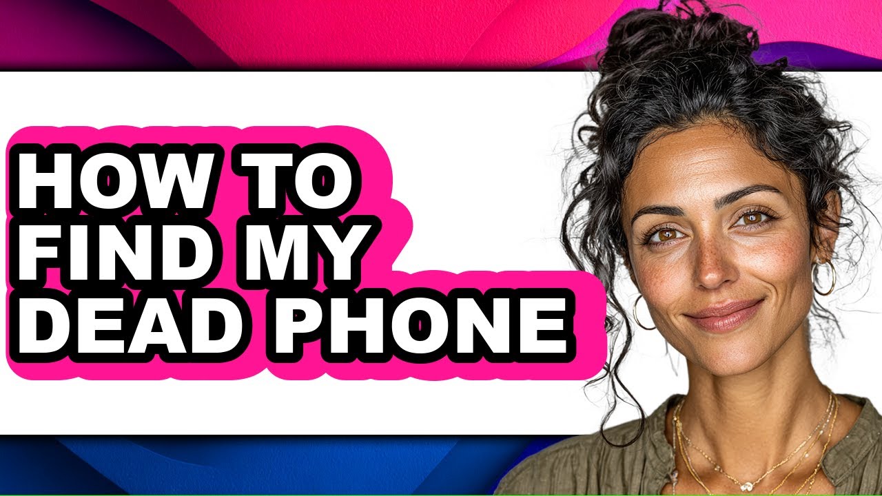 How to Find My Dead Phone - Full Guide
