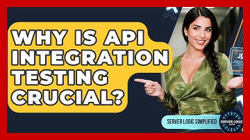 Why Is API Integration Testing Crucial? - Server Logic Simplified
