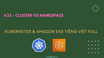 ✅ #34 - Namespace vs Cluster | Học Kubernetes & Amazon EKS Tiếng Việt