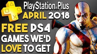PlayStation Plus APRIL 2018 - FREE PS4 Games We'd LOVE to Get!