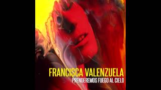 Video thumbnail of "Francisca Valenzuela - Prenderemos Fuego Al Cielo (Official Audio)"