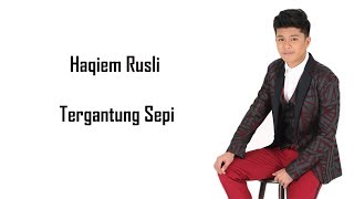 Haqiem Rusli - Tergantung Sepi (Lyrics)