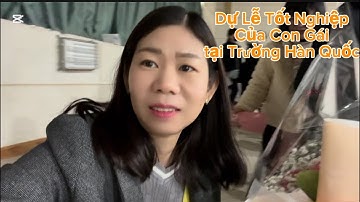 (P168) Dự Lễ Tốt Nghiệp Của Con Gái Tại Trường Hàn Quốc