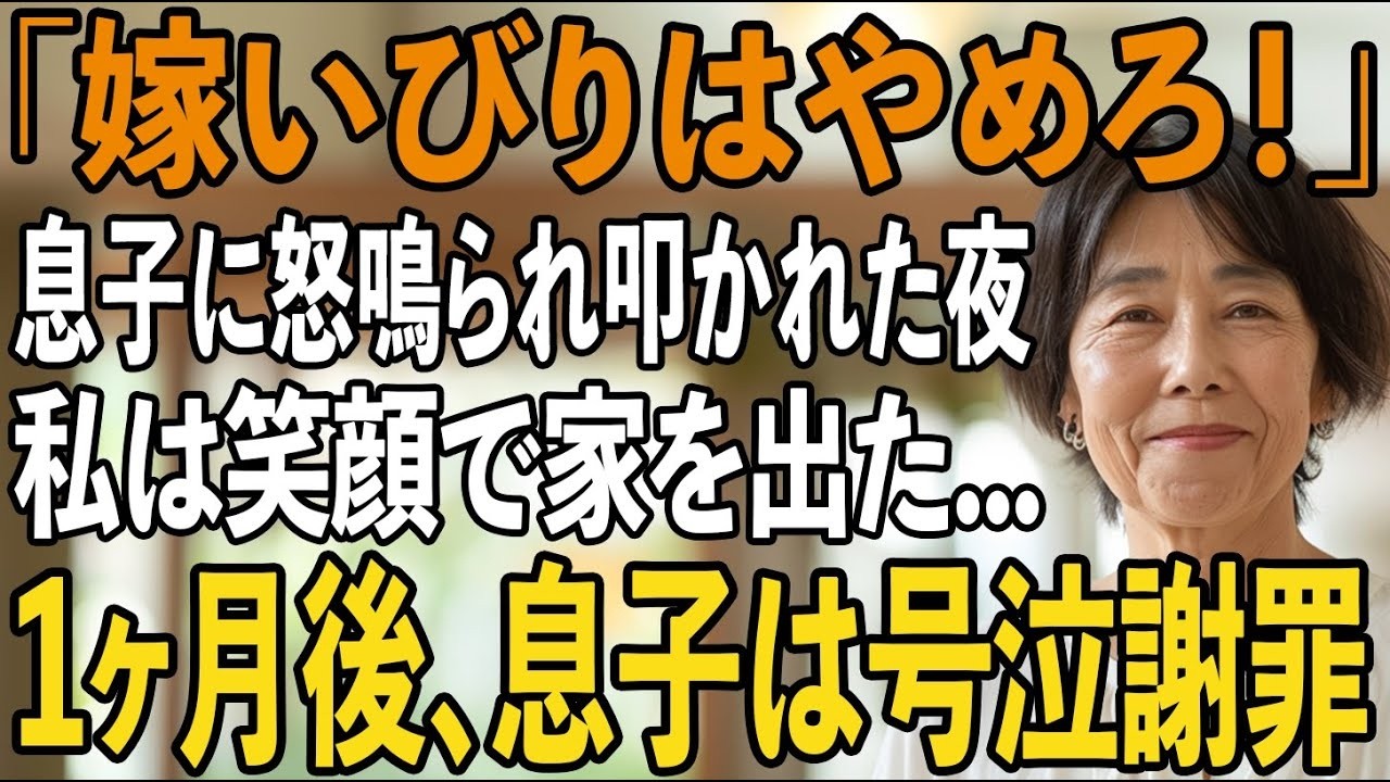 「嫁いびりをするのはやめろ！」私を怒鳴って追い出す息子。その夜、私は静かに笑って家を出た→1ヶ月後、真実を知った息子夫婦が泣きながら謝罪してきて【シニアライフ】【60代以上の方へ】