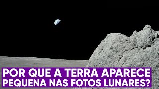 A Terra deveria ser maior nas fotos tiradas na Lua?