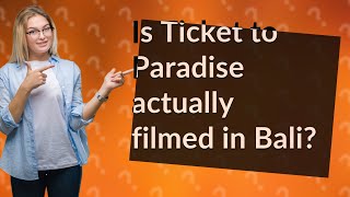 Is Ticket to Paradise actually filmed in Bali?