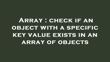 Array : check if an object with a specific key value exists in an array of objects