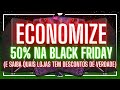 COMO ECONOMIZAR 50% A MAIS NA BLACK FRIDAY (e saber quais lojas tem promoções de verdade)