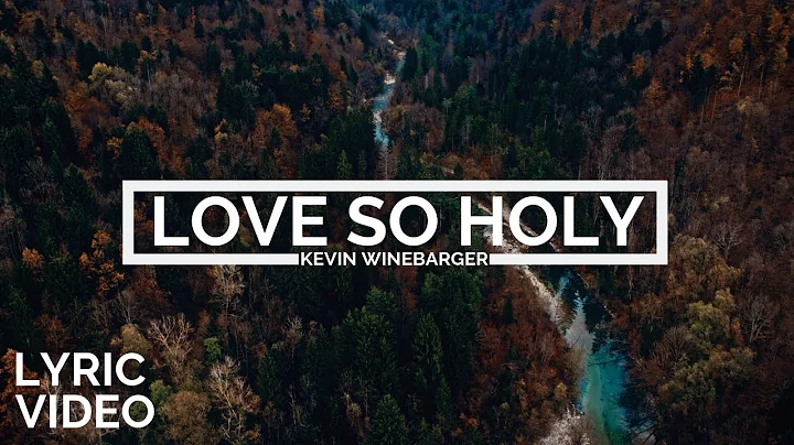 Kevin Winebarger | Love So Holy [LYRIC VIDEO]