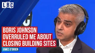 Sadiq Khan tells LBC: Boris Johnson overruled me about closing building sites