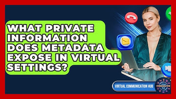 What Private Information Does Metadata Expose In Virtual Settings? - Virtual Communication Hub