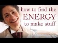 How to find the energy to make stuff