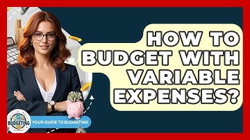 How To Budget With Variable Expenses? - Your Guide to Budgeting