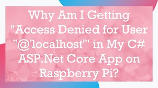 Why Am I Getting Access Denied for User ''@'localhost' in My C# ASP.Net Core App on Raspberry Pi