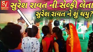 સુરેશ રાવતની સેલ્ફી લેતા સુરેશ રાવત ને શું? //suresh ravat Gj20vado//live pogram //soorvani official