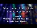 26 3 8 What Jesus Really Said Seven Last Words Pt 3 Woman Behold Your Son Behold Your Mother