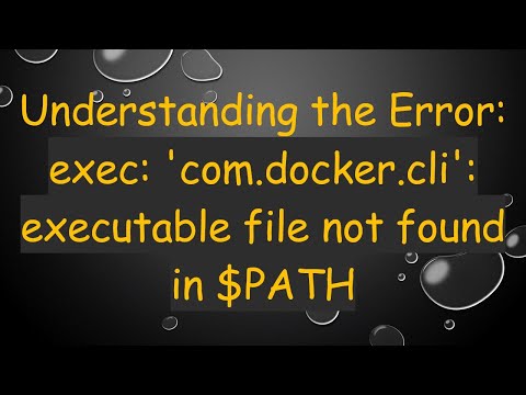 Understanding the Error: exec: 'com.docker.cli': executable file not found in $PATH