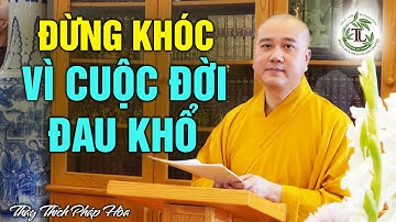 Đừng Khóc Vì Cuộc Đời Đau Khổ, Hãy Tự Mình Thắp Đuốc Lên Mà Đi - Thầy Thích Pháp Hòa
